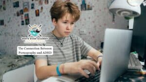 The Connection Between Pornography and ADHD | White River Academy